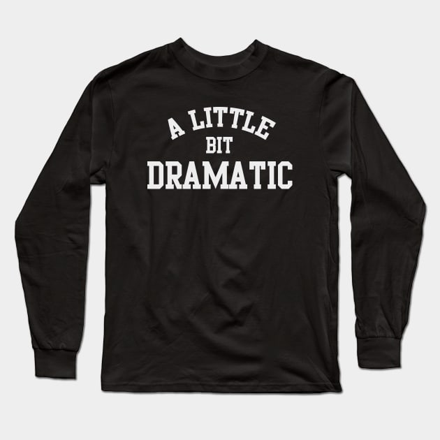 A Little bit DRAMATIC Long Sleeve T-Shirt by We Love Gifts